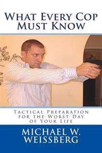 What Every Cop Must Know: Tactical Preparation for the Worst Day of Your Life