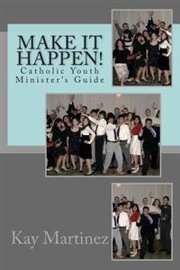Make it Happen!: Catholic Youth Leaders Guide