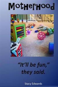 Motherhood: "It'll be fun," they said.