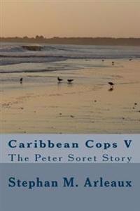 Caribbean Cops V: The Peter Soret Story