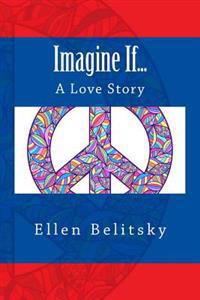 Imagine If...: A Love Story