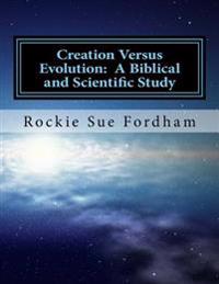 Creation Versus Evolution: A Biblical and Scientific Study