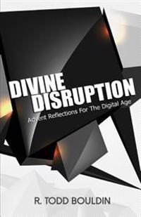 Divine Disruption: Advent Reflections For The Digital Age