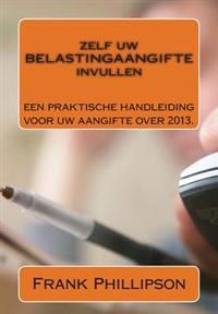 Zelf uw BELASTINGAANGIFTE invullen: Een praktische handleiding voor uw aangifte 2013.