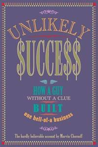 Unlikely Success: How a Guy Without a Clue Built a Hell of a Business
