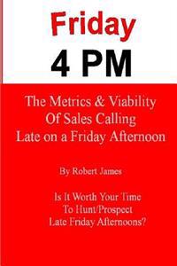 Friday 4 PM: The Metrics and Viability of Sales Calling Late on a Friday Afternoon