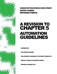 Human Factors Design Guide Update (Report Number DOT/FAA/CT-96/01): A Revision to Chapter 5 ? Automation Guidelines