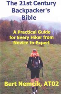 The 21st Century Backpacker's Bible: A Practical Guide for Every Hiker from Novice to Expert
