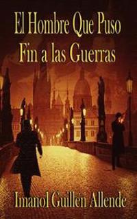 El Hombre Que Puso Fin a las Guerras