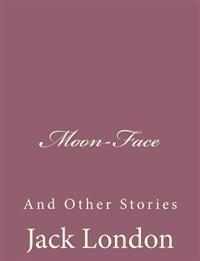 Moon-Face: And Other Stories