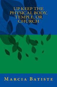 Up Keep The Physical Body, Temple, or Church