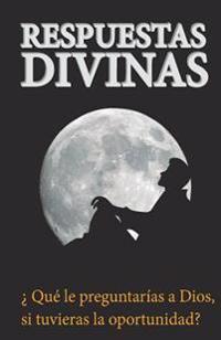 Respuestas Divinas: Que le preguntarias a Dios si tuvieras oportunidad?