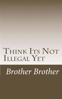 Think Its Not Illegal Yet