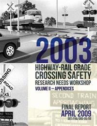 2003 Highway-Rail Grade Crossing Safety Research Needs Workshop Volume II: Appendices