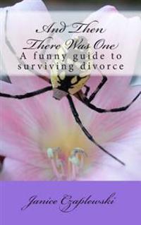 And Then There Was One: A funny guide to surviving divorce