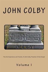 The Life, Experience, And Travels, Of John Colby, Preacher Of The Gospel.: Auto-Biography