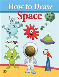 How to Draw Space: How to Draw Monsters, Spaceships, Aliens and Other Space Drawings