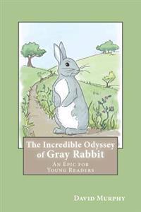 The Incredible Odyssey of Gray Rabbit: An Epic for Young Readers