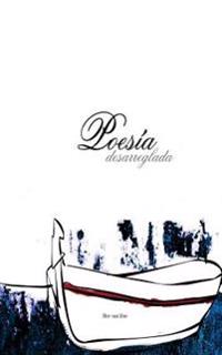 Poesía desarreglada: Breves creaciones literarias