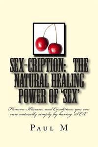 Sex-cription - the Natural Healing Power of 'sex'