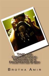 Time and Circumstance: Memoirs of a Frustrated BBoy