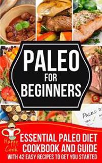 Paleo For Beginners: Essential Paleo Diet Cookbook and Guide with 42 Easy Recipes To Get You Started