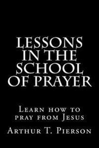 Lessons in the school of prayer