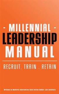 Millennial Leadership Manual: Recruit . Train . Retain