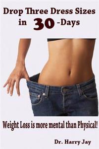 Drop Three Dress Sizes in 30-Days: Weight Loss is More Mental Than Physical!