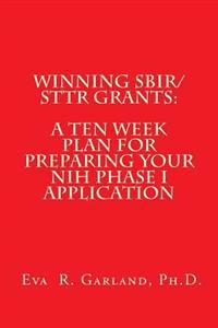 Winning SBIR/STTR Grants: A Ten Week Plan for Preparing Your NIH Phase I Application