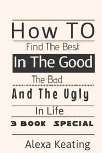 How to Find the BEST in the Good, the Bad and the Ugly in Life