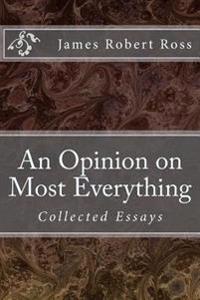 An Opinion on Most Everything: Collected Essays
