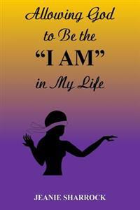 Allowing God to Be the "I AM" in My Life