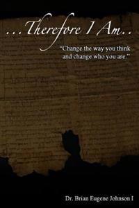...Therefore I am: Change the way you think and change who you are.