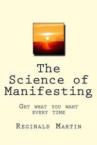 The Science of Manifesting: Get What You Want Every TIme