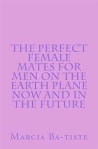The Perfect Female Mates for Men on the Earth Plane Now and in the Future