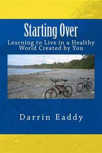 Starting Over: Learning to Live in a Healthy World Created by You