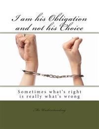 I am his Obligation and not his Choice