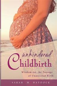 Unhindered Childbirth: wisdom for the passage of unassisted birth