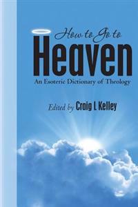 How to Go to Heaven: An Esoteric Dictionary of Theology