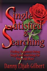 Single Satisfied & Searching: Finding Happiness Being Single & Searching For Your Soul Mate