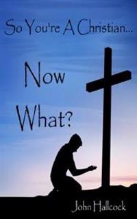 So You're A Christian... Now What?