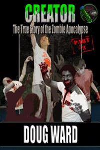Creator; The True Story of the Zombie Apocalypse
