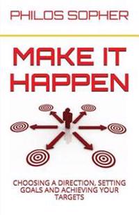 Make it Happen: Choosing a Direction, Setting Goals and Achieving Your Targets