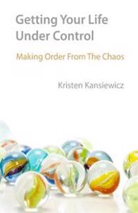 Getting Your Life Under Control: Making Order From the Chaos