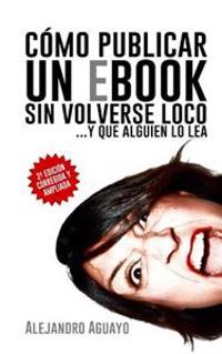 Cómo publicar un eBook sin volverse loco: Y que alguien lo lea