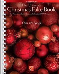 Ultimate Christmas Fake Book - 6th Edition 270 Holiday Songs with Lyrics Chords and Melody Piano Vocal and Guitar Sheet Music