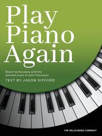 Play Piano Again - Return to the piano with the beloved music of John Thompson