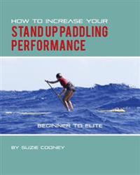How to Increase Your Stand Up Paddling Performance