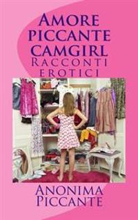 Amore piccante camgirl: Racconti erotici